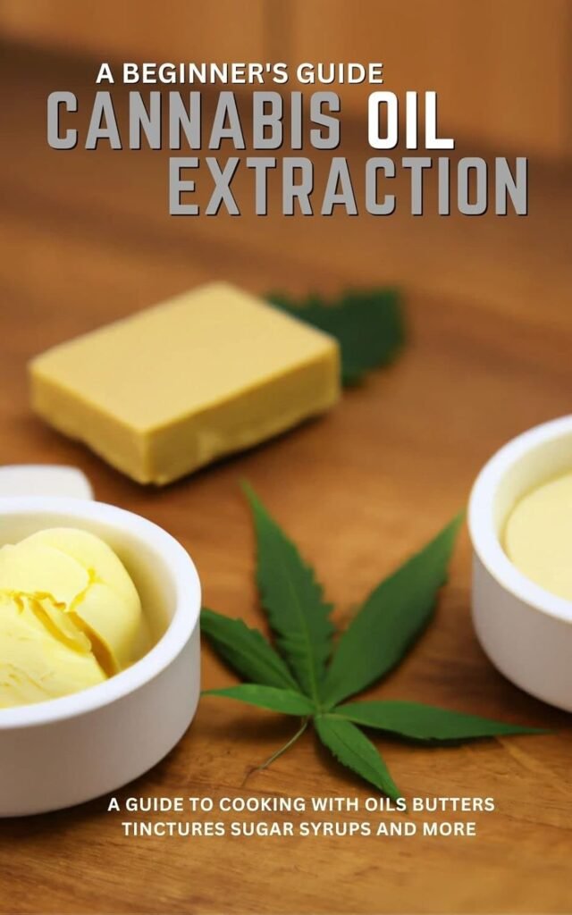 Cannabis Oil Extraction A Beginners Guide: A Guide to Cooking with Oils Butters Tinctures Sugar Syrups and More     [Print Replica] Kindle Edition