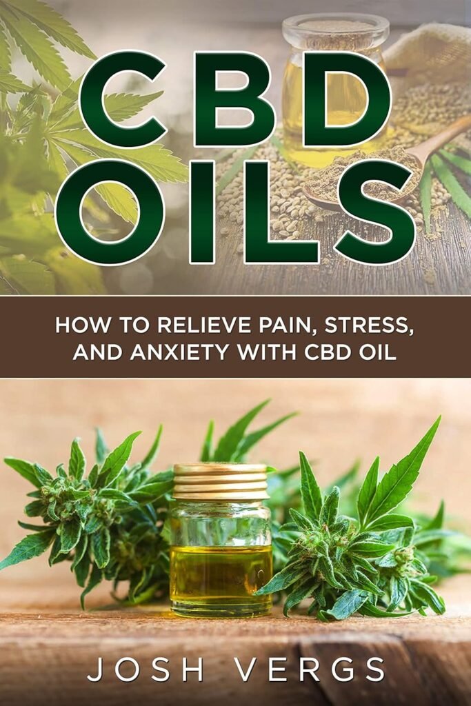 CBD Oils: How To Relieve Pain, Stress, and Anxiety with CBD Oil     Kindle Edition