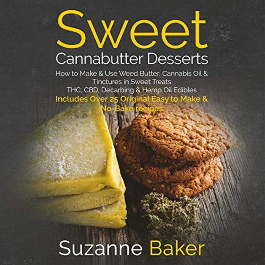 Sweet Cannabutter Desserts: How to Make  Use Weed Butter, Cannabis Oil, and Tinctures in Sweet Treats THC, CBD, Decarbing, and Hemp Oil Edibles     Kindle Edition